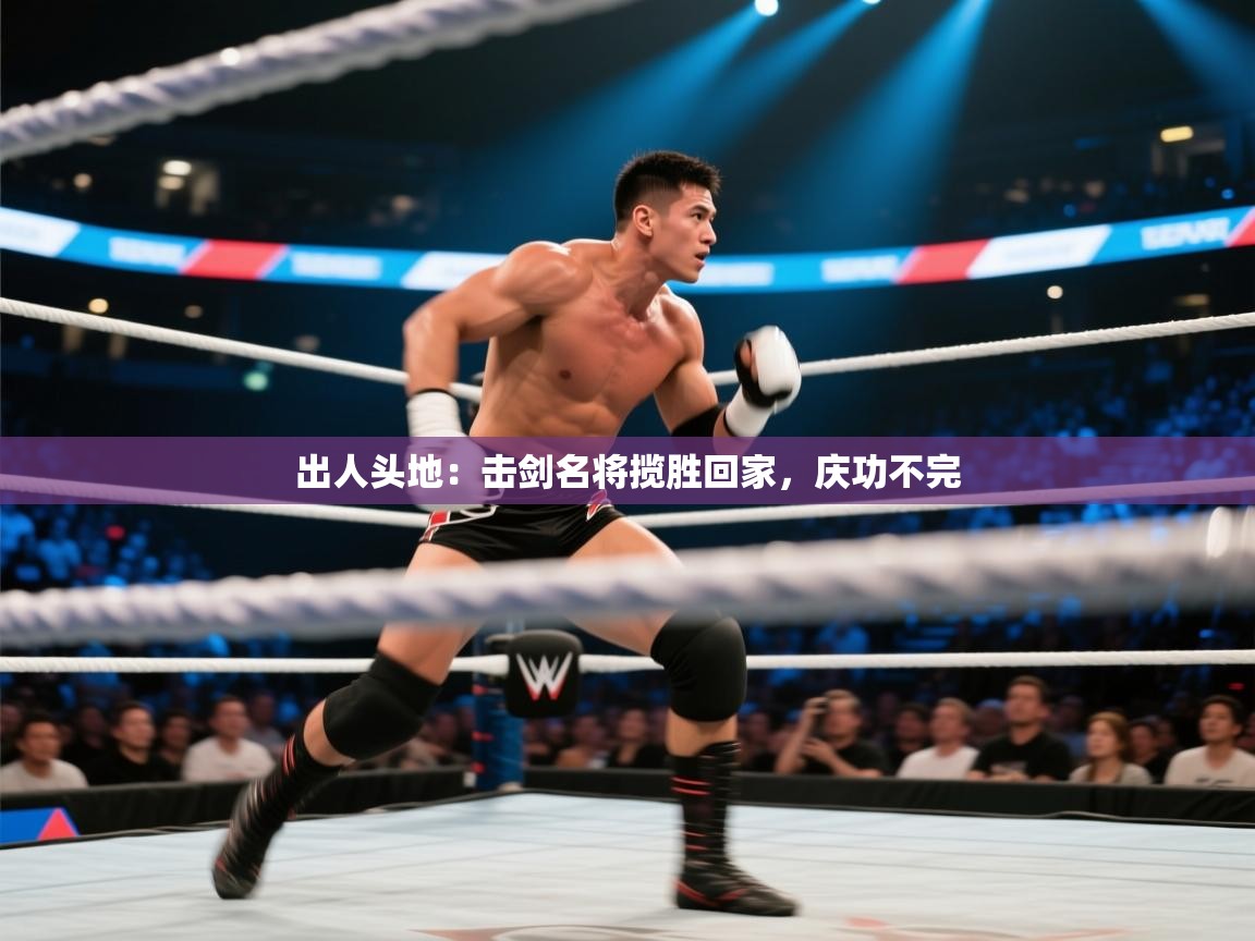 出人头地：击剑名将揽胜回家，庆功不完  第2张